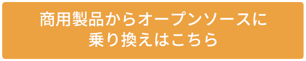 商用製品からオープンソースに乗り換えはこちら